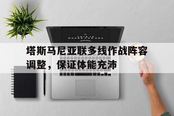 塔斯马尼亚联多线作战阵容调整，保证体能充沛的简单介绍
